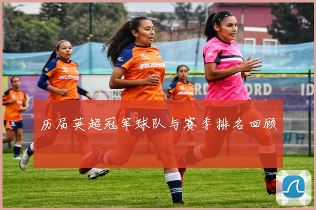 历届英超冠军球队与赛季排名回顾