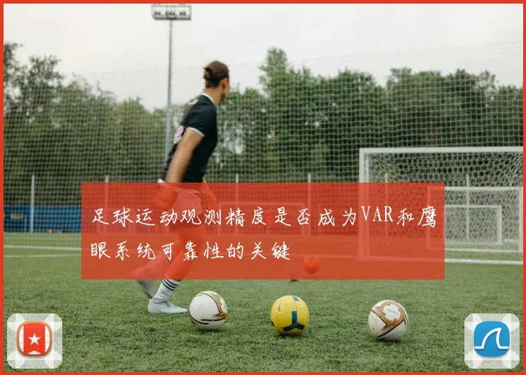 足球运动观测精度是否成为VAR和鹰眼系统可靠性的关键
