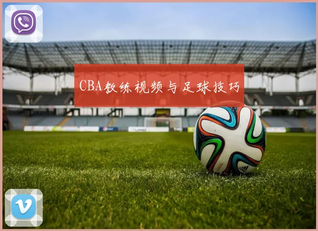 CBA教练视频与足球技巧